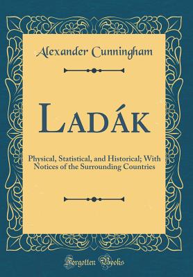 Ladk: Physical, Statistical, and Historical; With Notices of the Surrounding Countries (Classic Reprint) - Cunningham, Alexander