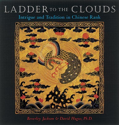 Ladder to the Clouds: Intrigue and Tradition in Chinese Rank - Jackson, Beverley, and Hugus, David, Ph.D.