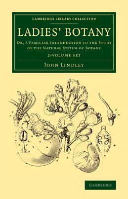 Ladies' Botany 2 Volume Set: Or, a Familiar Introduction to the Study of the Natural System of Botany - Lindley, John