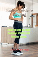 Ladies Guide to Fasting: A lead to shed fat, build hormonal stability and improve energy