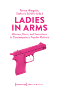 Ladies in Arms: Women, Guns, and Feminisms in Contemporary Popular Culture