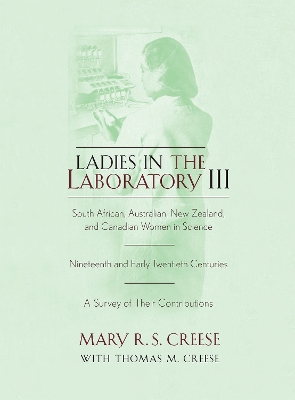 Ladies in the Laboratory III: South African, Australian, New Zealand, and Canadian Women in Science: Nineteenth and Early Twentieth Centuries - Creese, Mary R S, and Creese, Thomas M