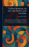 Ladies' Manual of Art; or, Profit and Pastime.