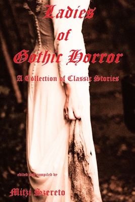 Ladies of Gothic Horror (A Collection of Classic Stories) - Szereto, Mitzi