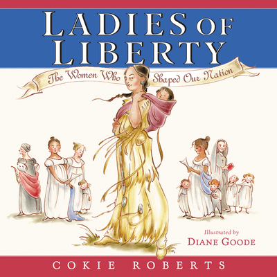 Ladies of Liberty: The Women Who Shaped Our Nation - Roberts, Cokie