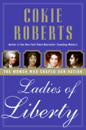 Ladies of Liberty: The Women Who Shaped Our Nation - Roberts, Cokie