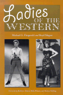 Ladies of the Western: Interviews with Fifty-One More Actresses from the Silent Era to the Television Westerns of the 1950s and 1960s