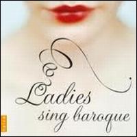 Ladies Sing Baroque - Academia Montis Regalis; Accademia Bizantina; Angela Kazimierczuk (soprano); Ann Hallenberg (mezzo-soprano);...