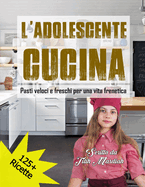 L'Adolescente Cucina: Pasti veloci e freschi per una vita frenetica