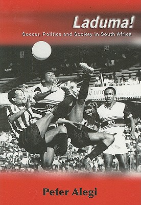 Laduma!: Soccer, Politics and Society in South Africa - Alegi, Peter