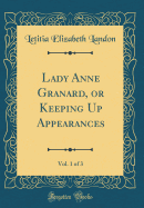 Lady Anne Granard, or Keeping Up Appearances, Vol. 1 of 3 (Classic Reprint)