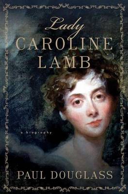 Lady Caroline Lamb: A Biography - Douglass, Paul