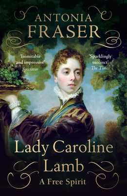 Lady Caroline Lamb: A Free Spirit - Fraser, Antonia, Lady