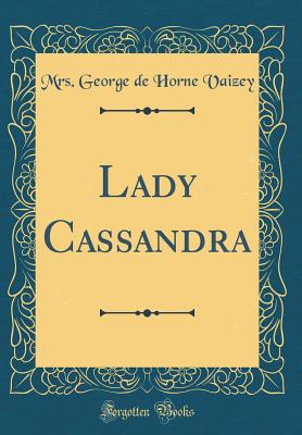 Lady Cassandra (Classic Reprint) - Vaizey, Mrs George De Horne