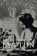 Lady Constance Lytton: Aristocrat, Suffragette, Martyr