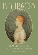 Lady Frances: Frances Balfour, Aristocrat Suffragist