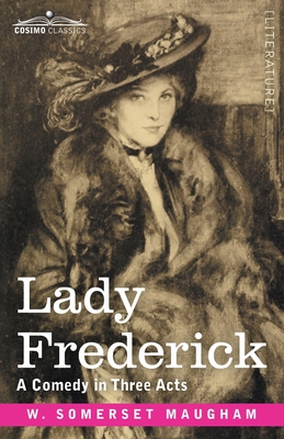 Lady Frederick: A Comedy in Three Acts - Maugham, W Somerset