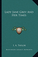 Lady Jane Grey And Her Times - Taylor, I a