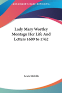 Lady Mary Wortley Montagu Her Life And Letters 1689 to 1762