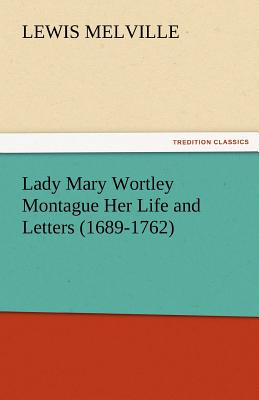 Lady Mary Wortley Montague Her Life and Letters (1689-1762) - Melville, Lewis