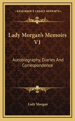 Lady Morgan's Memoirs V1: Autobiography, Diaries and Correspondence - Morgan, Lady