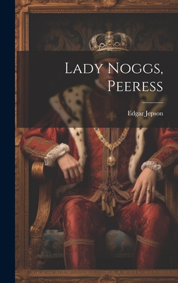 Lady Noggs, Peeress - Jepson, Edgar