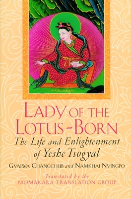 Lady of the Lotus-Born: The Life and Enlightenment of Yeshe Tsogyal - Changchub, Gyalwa, and Nyingpo, Namkhai, and Padmakara Translation Group (Translated by)