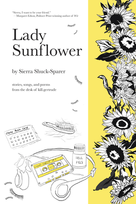 Lady Sunflower: Stories, Songs, and Poems from the Desk of Kill.Gertrude - Shuck-Sparer, Sierra