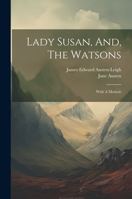 Lady Susan, And, The Watsons: With A Memoir - Austen, Jane, and James Edward Austen-Leigh (Creator)