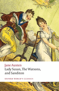 Lady Susan, The Watsons, and Sanditon: Unfinished Fictions and Other Writings