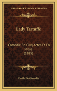 Lady Tartuffe: Comedie En Cinq Actes Et En Prose (1885)