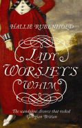 Lady Worsley's Whim: The Divorce That Scandalised Georgian England