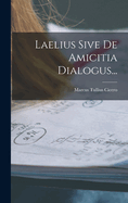 Laelius Sive de Amicitia Dialogus...