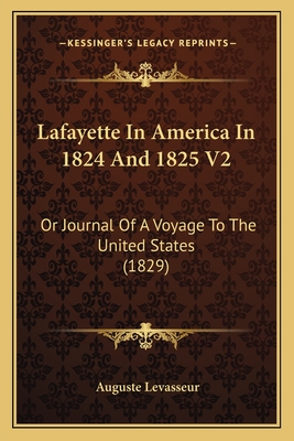 Lafayette in America in 1824 and 1825 V2: Or Journal of a Voyage to the United States (1829) - Levasseur, Auguste