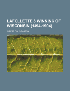 LaFollette's Winning of Wisconsin (1894-1904)