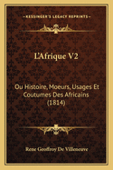 L'Afrique V2: Ou Histoire, Moeurs, Usages Et Coutumes Des Africains (1814)