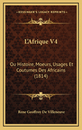 L'Afrique V4: Ou Histoire, Moeurs, Usages Et Coutumes Des Africains (1814)