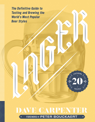 Lager: The Definitive Guide to Tasting and Brewing the World's Most Popular Beer Styles - Carpenter, Dave