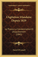 L'Agitation Irlandaise Depuis 1829: Le Proces, La Condamnation Et L'Acquittement (1845)