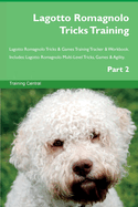 Lagotto Romagnolo Tricks Training Lagotto Romagnolo Tricks & Games Training Tracker & Workbook. Includes: Lagotto Romagnolo Multi-Level Tricks, Games & Agility. Part 1