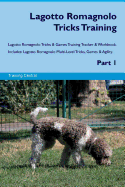 Lagotto Romagnolo Tricks Training Lagotto Romagnolo Tricks & Games Training Tracker & Workbook. Includes: Lagotto Romagnolo Multi-Level Tricks, Games & Agility. Part 1