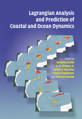 Lagrangian Analysis and Prediction of Coastal and Ocean Dynamics - Griffa, Annalisa (Editor), and Kirwan, Jr., A. D. (Editor), and Mariano, Arthur J. (Editor)