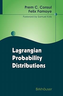 Lagrangian Probability Distributions - Consul, Prem C, and Kotz, Samuel (Foreword by), and Famoye, Felix