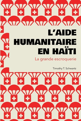 L'aide humanitaire en Ha?ti: La grande escroquerie - Schwartz, Timothy T, and Malenfant, David (Translated by)
