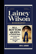 Lainey Wilson Biography: Bell Bottom Queen of Country Music - How Her Unique Voice and Style Captivated the Country Music Scene