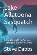 Lake Allatoona Sasquatch: Echoes Beneath the Surface: The Legend of Lake Allatoona