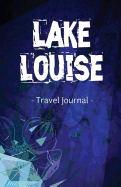 Lake Louise Travel Journal: Lined Writing Notebook Journal for Lake Louise Alberta Canada