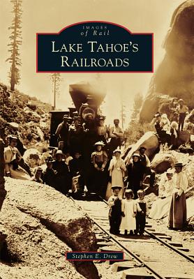 Lake Tahoe's Railroads - Drew, Stephen E