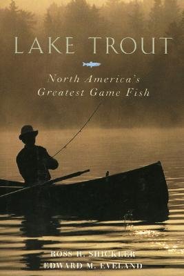 Lake Trout: North America's Greatest Game Fish - Shickler, Ross H, and Eveland, Edward M