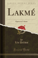 Lakme: Opera En 3 Actes (Classic Reprint)